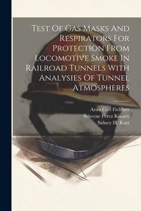 Produktbild: Test Of Gas Masks And Respirators For Protection From Locomotive Smoke In Railroad Tunnels With Analysies Of Tunnel Atmospheres