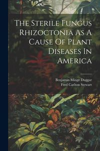 Produktbild: The Sterile Fungus Rhizoctonia As A Cause Of Plant Diseases In America