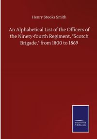 Produktbild: An Alphabetical List of the Officers of the Ninety-fourth Regiment, "Scotch Brigade," from 1800 to 1869