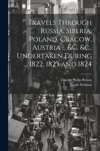 Produktbild: Travels Through Russia, Siberia, Poland, Cracow, Austria ... &c. &c., Undertaken During ... 1822, 1823 and 1824
