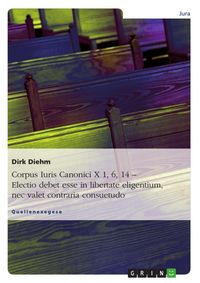 Produktbild: Corpus Iuris Canonici X 1, 6, 14 - Electio debet esse in libertate eligentium, nec valet contraria consuetudo