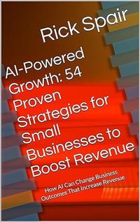 Produktbild: AI-Powered Growth: 54 Proven Strategies for Small Businesses to Boost Revenue: How AI Can Change Business Outcomes That Increase Revenue