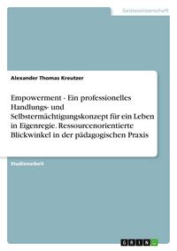 Produktbild: Empowerment - Ein professionelles Handlungs- und Selbsterm&auml;chtigungskonzept f&uuml;r ein Leben in Eigenregie. Ressourcenorientierte Blickwinkel in der p&auml;da