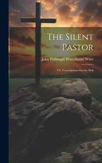 Produktbild: The Silent Pastor: Or, Consolations for the Sick