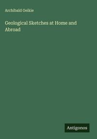 Produktbild: Geological Sketches at Home and Abroad