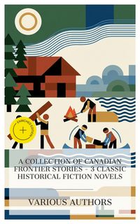 Produktbild: A Collection of Canadian Frontier Stories - 3 Classic Historical Fiction Novels