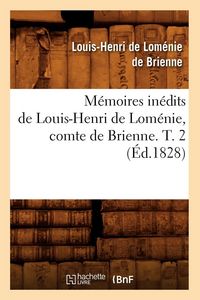 Produktbild: M&eacute;moires in&eacute;dits de Louis-Henri de Lom&eacute;nie, comte de Brienne. T. 2 (&Eacute;d.1828)