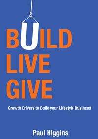 Produktbild: Build Live Give: Growth Drivers to Build Your Lifestyle Business