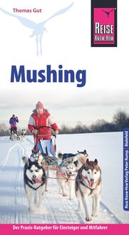 Reise Know-How Mushing - Hundeschlittenfahren Der Praxis-Ratgeber für Einsteiger und Mitfahrer