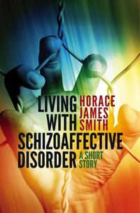 Produktbild: Living With Schizoaffective Disorder A Short Story (Mental Health, #1)