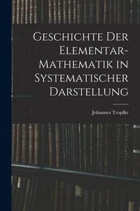 Produktbild: Geschichte der Elementar-Mathematik in Systematischer Darstellung