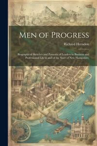 Produktbild: Men of Progress; Biographical Sketches and Portraits of Leaders in Business and Professional Life in and of the State of New Hampshire;