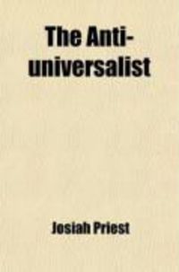 Produktbild: The Anti-Universalist; Or History of the Fallen Angels of the Scriptures: Proofs of the Being of Satan and of Evil Spirits: Intended as a