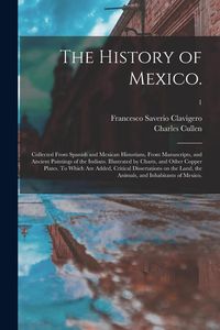 Produktbild: The History of Mexico.: Collected From Spanish and Mexican Historians, From Manuscripts, and Ancient Paintings of the Indians. Illustrated by