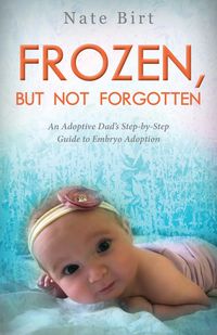 Produktbild: Frozen, But Not Forgotten: An Adoptive Dad's Step-By-Step Guide to Embryo Adoption