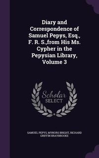 Produktbild: Diary and Correspondence of Samuel Pepys, Esq., F. R. S., from His Ms. Cypher in the Pepysian Library, Volume 3