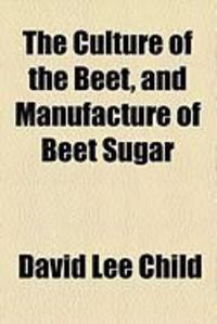 Produktbild: The Culture of the Beet, and Manufacture of Beet Sugar