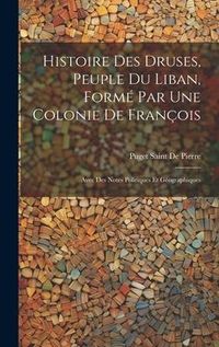 Produktbild: Histoire Des Druses, Peuple Du Liban, Form&eacute; Par Une Colonie De Fran&ccedil;ois: Avec Des Notes Politiques Et G&eacute;ographiques