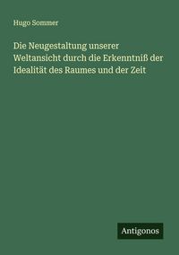 Produktbild: Die Neugestaltung unserer Weltansicht durch die Erkenntni&szlig; der Idealit&auml;t des Raumes und der Zeit