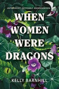 Produktbild When Women were Dragons - Unterdr&uuml;ckt. Entfesselt. Wiedergeboren: Eine feurige, feministische Fabel f&uuml;r Fans von Die Unb&auml;ndigen