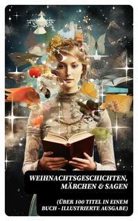 Produktbild: Weihnachtsgeschichten, M&auml;rchen & Sagen (&Uuml;ber 100 Titel in einem Buch - Illustrierte Ausgabe)