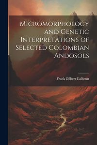 Produktbild: Micromorphology and Genetic Interpretations of Selected Colombian Andosols