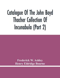 Produktbild: Catalogue Of The John Boyd Thacher Collection Of Incunabula (Part 2)