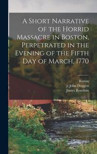 Produktbild: A Short Narrative of the Horrid Massacre in Boston, Perpetrated in the Evening of the Fifth day of March, 1770
