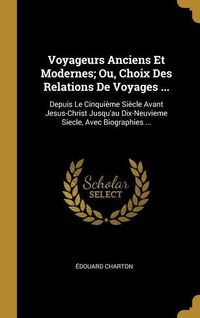 Produktbild: Voyageurs Anciens Et Modernes; Ou, Choix Des Relations De Voyages ...: Depuis Le Cinqui&egrave;me Si&egrave;cle Avant Jesus-Christ Jusqu'au Dix-Neuvieme Siecle, Ave