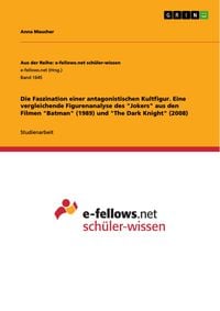 Produktbild: Die Faszination einer antagonistischen Kultfigur. Eine vergleichende Figurenanalyse des "Jokers" aus den Filmen "Batman" (1989) und "The Dark Knight"