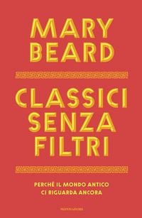 Produktbild: Classici senza filtri. Perch&eacute; il mondo antico ci riguarda ancora