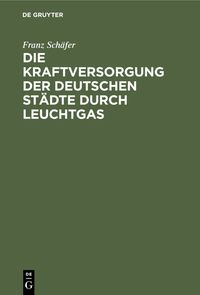 Produktbild: Die Kraftversorgung der deutschen St&auml;dte durch Leuchtgas