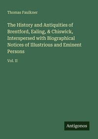 Produktbild: The History and Antiquities of Brentford, Ealing, & Chiswick, Interspersed with Biographical Notices of Illustrious and Eminent Persons