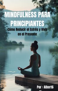 Produktbild: MINDFULNESS PARA PRINCIPIANTES: C&oacute;mo Reducir el Estr&eacute;s y Vivir en el Presente