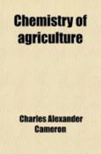 Produktbild: Chemistry of Agriculture; The Food of Plants: Including the Composition, Properties, and Adulteration of Manures