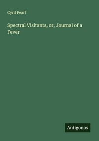 Produktbild: Spectral Visitants, or, Journal of a Fever