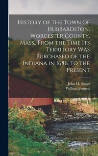 Produktbild: History of the Town of Hubbardston, Worcester County, Mass., From the Time Its Territory Was Purchased of the Indiana in 1686, to the Present