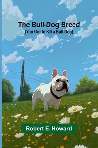 Produktbild: The Bull-Dog Breed (You Got to Kill a Bull-dog)