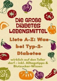 Produktbild: Die gro&szlig;e Diabetes Lebensmittel -Liste A-Z: Was bei Typ-2-Diabetes wirklich auf den Teller darf