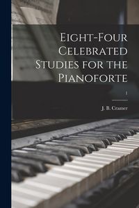 Produktbild: Eight-four Celebrated Studies for the Pianoforte; 1