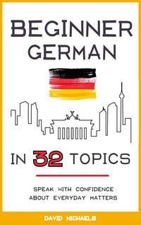 Produktbild: Beginner German in 32 Topics. Speak with Confidence About Everyday Matters.