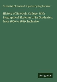 Produktbild: History of Bowdoin College. With Biographical Sketches of its Graduates, from 1806 to 1879, Inclusive