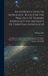 Produktbild: An Introduction To Astrology, Rules For The Practice Of Horary Astrology [an Abstract Of Christian Astrology]: To Which Are Added, Numerous Emendation