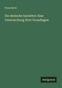Produktbild: Die deutsche Satzlehre: Eine Untersuchung ihrer Grundlagen