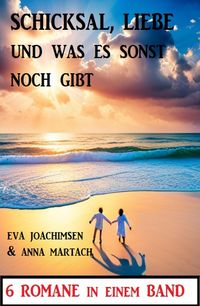 Produktbild: Schicksal, Liebe und was sonst noch gibt: 6 Romane in einem Band