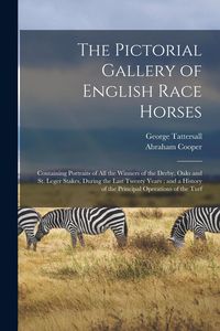 Produktbild: The Pictorial Gallery of English Race Horses: Containing Portraits of all the Winners of the Derby, Oaks and St. Leger Stakes, During the Last Twenty
