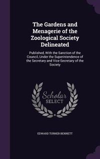 Produktbild: The Gardens and Menagerie of the Zoological Society Delineated: Published, with the Sanction of the Council, Under the Superintendence of the Secretar
