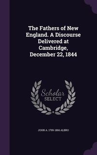 Produktbild: The Fathers of New England. A Discourse Delivered at Cambridge, December 22, 1844