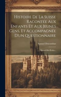 Produktbild: Histoire De La Suisse Racont&eacute;e Aux Enfants Et Aux Jeunes Gens, Et Accompagn&eacute;e D'un Questionnaire