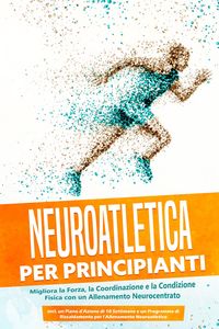 Produktbild: Neuroatletica per Principianti: Migliora la Forza, la Coordinazione e la Condizione Fisica con un Allenamento Neurocentrato - Incluso un Piano d'Azion